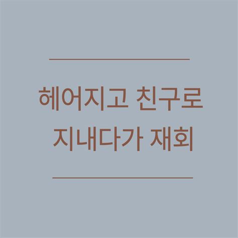 헤어지고 친구로 지내다가 재회